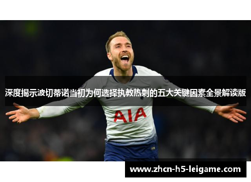 深度揭示波切蒂诺当初为何选择执教热刺的五大关键因素全景解读版