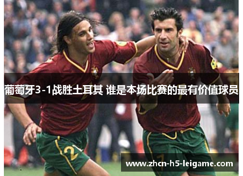 葡萄牙3-1战胜土耳其 谁是本场比赛的最有价值球员