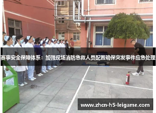 赛事安全保障体系：加强现场消防急救人员配置确保突发事件应急处理