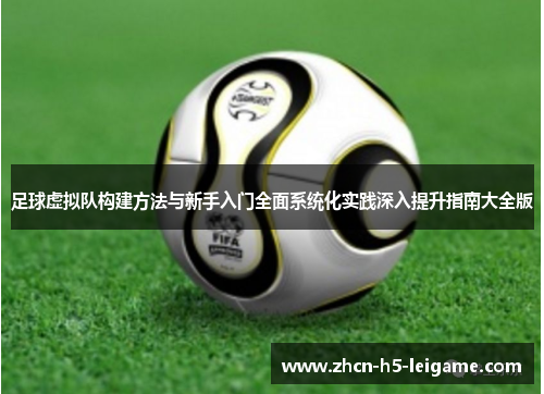 足球虚拟队构建方法与新手入门全面系统化实践深入提升指南大全版 足球虚拟队构建方法与新手入门全面系统化实践深入提升指南大全版