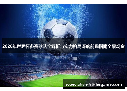 2026年世界杯参赛球队全解析与实力格局深度前瞻指南全景观察 2026年世界杯参赛球队全解析与实力格局深度前瞻指南全景观察