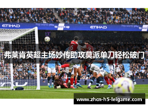 弗莱肯英超主场妙传助攻莫派单刀轻松破门