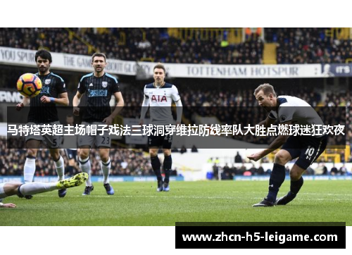 马特塔英超主场帽子戏法三球洞穿维拉防线率队大胜点燃球迷狂欢夜 马特塔英超主场帽子戏法三球洞穿维拉防线率队大胜点燃球迷狂欢夜